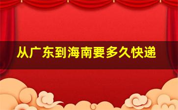 从广东到海南要多久快递