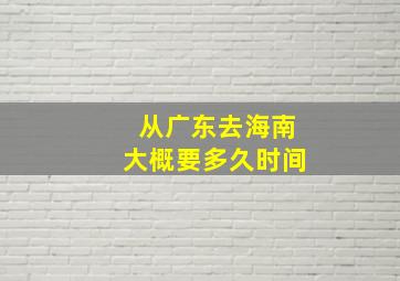 从广东去海南大概要多久时间