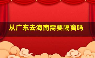 从广东去海南需要隔离吗