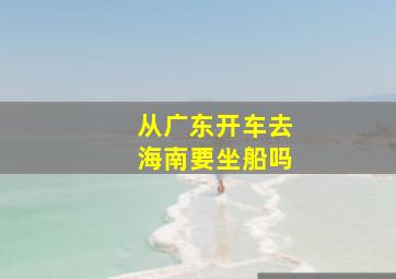 从广东开车去海南要坐船吗