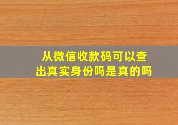 从微信收款码可以查出真实身份吗是真的吗