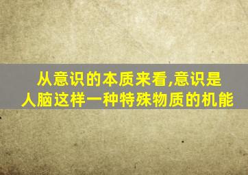 从意识的本质来看,意识是人脑这样一种特殊物质的机能