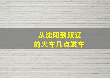 从沈阳到双辽的火车几点发车