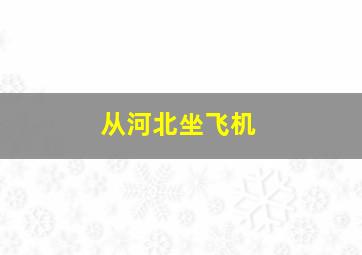 从河北坐飞机