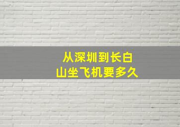 从深圳到长白山坐飞机要多久