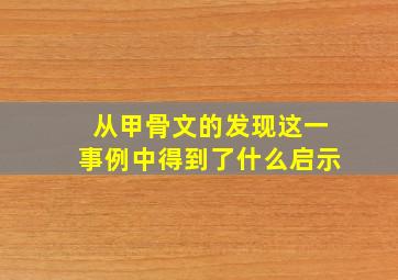 从甲骨文的发现这一事例中得到了什么启示