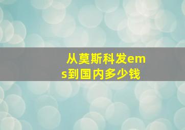 从莫斯科发ems到国内多少钱