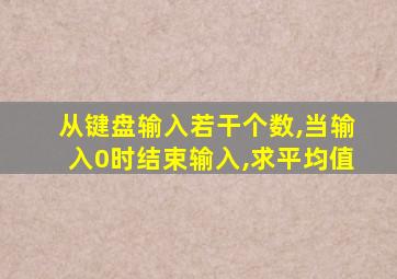 从键盘输入若干个数,当输入0时结束输入,求平均值