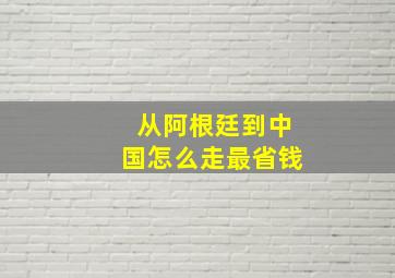 从阿根廷到中国怎么走最省钱