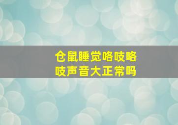 仓鼠睡觉咯吱咯吱声音大正常吗