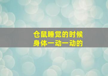 仓鼠睡觉的时候身体一动一动的