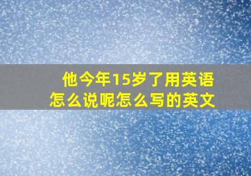 他今年15岁了用英语怎么说呢怎么写的英文