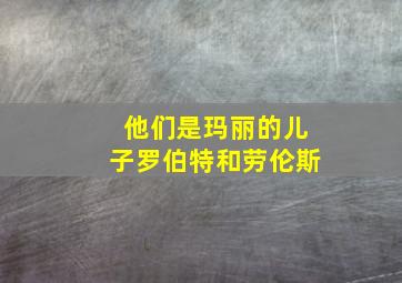 他们是玛丽的儿子罗伯特和劳伦斯