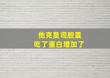 他克莫司胶囊吃了蛋白增加了