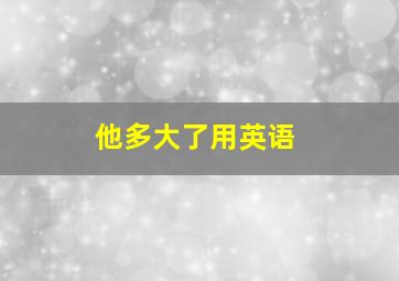 他多大了用英语