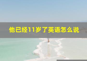 他已经11岁了英语怎么说