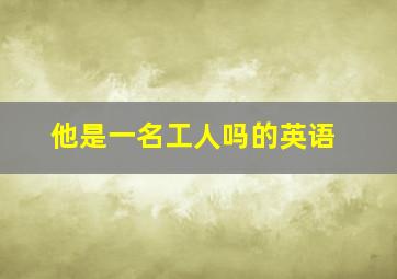 他是一名工人吗的英语