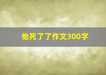 他死了了作文300字