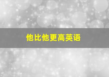 他比他更高英语