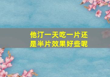 他汀一天吃一片还是半片效果好些呢