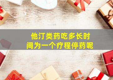 他汀类药吃多长时间为一个疗程停药呢