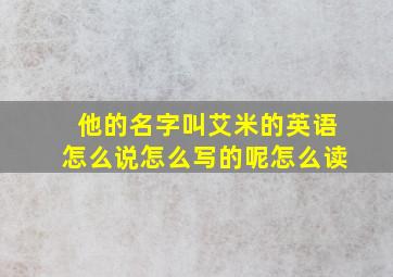 他的名字叫艾米的英语怎么说怎么写的呢怎么读