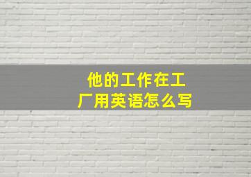 他的工作在工厂用英语怎么写