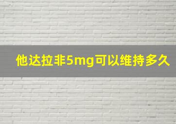 他达拉非5mg可以维持多久