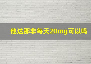 他达那非每天20mg可以吗