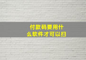 付款码要用什么软件才可以扫