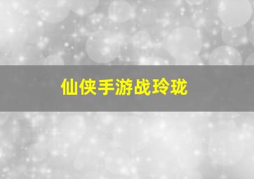 仙侠手游战玲珑