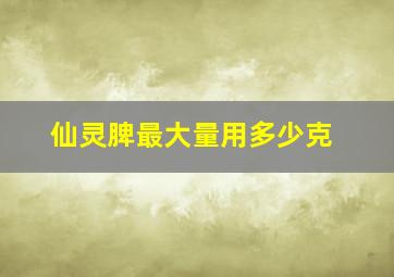 仙灵脾最大量用多少克