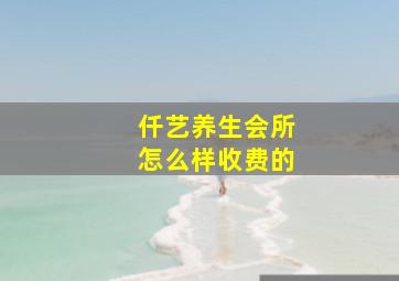 仟艺养生会所怎么样收费的