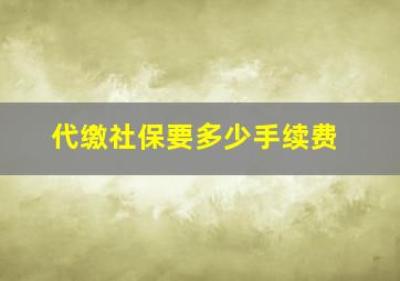 代缴社保要多少手续费