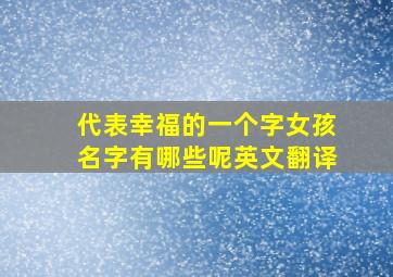 代表幸福的一个字女孩名字有哪些呢英文翻译