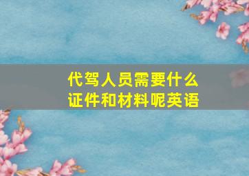 代驾人员需要什么证件和材料呢英语