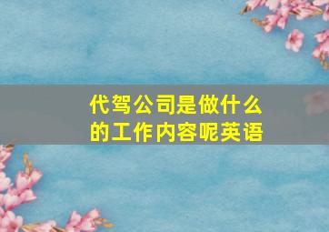 代驾公司是做什么的工作内容呢英语