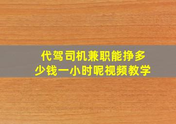 代驾司机兼职能挣多少钱一小时呢视频教学