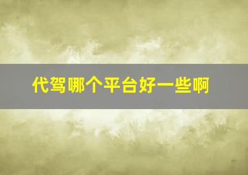 代驾哪个平台好一些啊