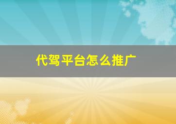 代驾平台怎么推广