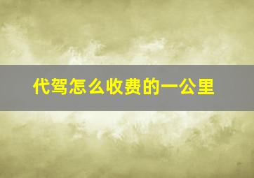 代驾怎么收费的一公里