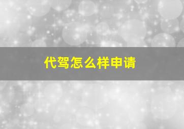 代驾怎么样申请