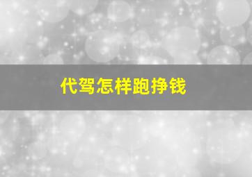 代驾怎样跑挣钱