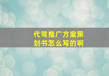 代驾推广方案策划书怎么写的啊