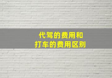 代驾的费用和打车的费用区别