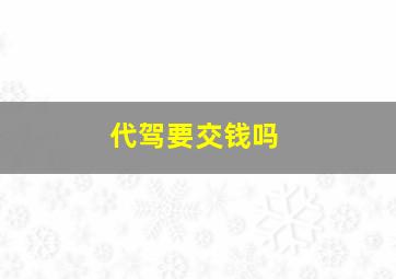 代驾要交钱吗