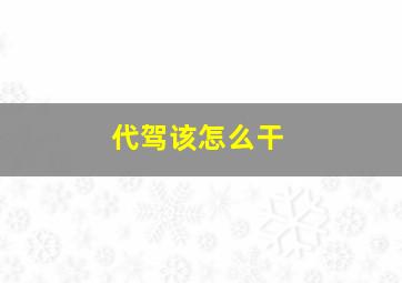 代驾该怎么干