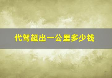 代驾超出一公里多少钱