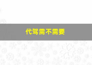 代驾需不需要