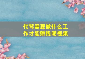 代驾需要做什么工作才能赚钱呢视频